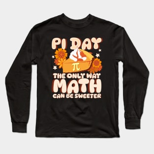 Math Is A Piece Of Pie - Pi Day The Only Way Math Is Sweeter Long Sleeve T-Shirt